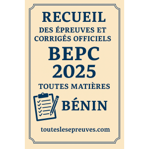 Recueil des Épreuves et Corrigés Officiels – BEPC 2025 – Toutes Matières – Bénin