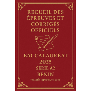 Recueil des Épreuves et Corrigés Officiels – Baccalauréat 2025 – Série A2 – Bénin
